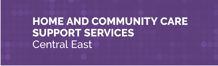 Home and Community Care Support Services - Central East Home and Community Care Support Services - Central East